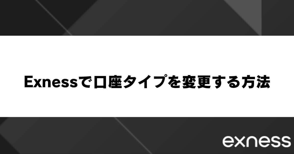Exness(エクスネス)で口座タイプを変更する方法