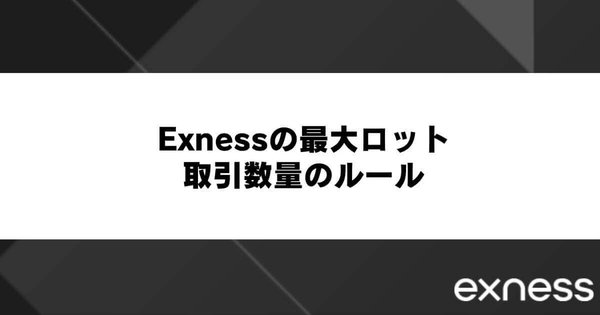 Exness(エクスネス)の最大ロット・取引数量のルール