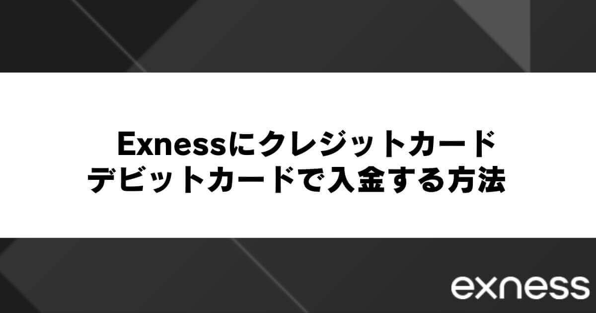 Exnessにクレジットカード・デビットカードで入金する方法