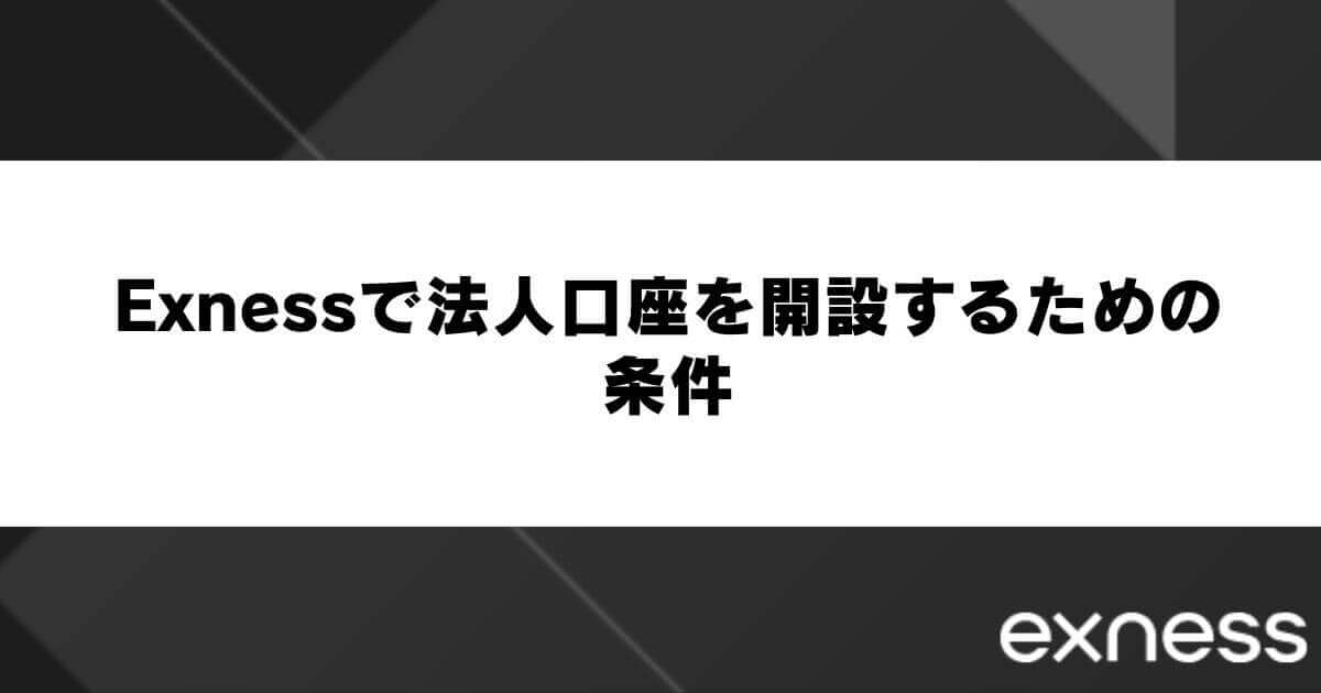 Exnessで法人口座を開設するための条件